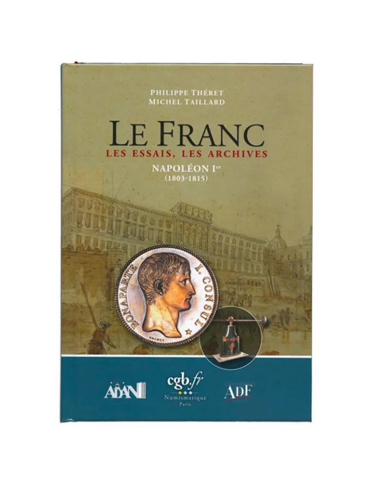 LE FRANC, LES ESSAIS, LES ARCHIVES- NAPOLEON 1er (1803-1815) (EDITIONS CHEVAU-LEGERS)