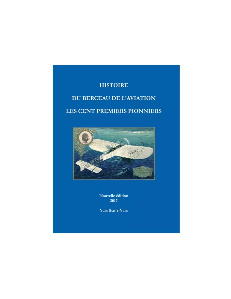 HISTOIRE DU BERCEAU DE L´AVIATION LES CENT PREMIERS PIONNIERS